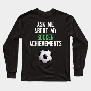 Ask Me About My Soccer Achievements Long Sleeve T-Shirt